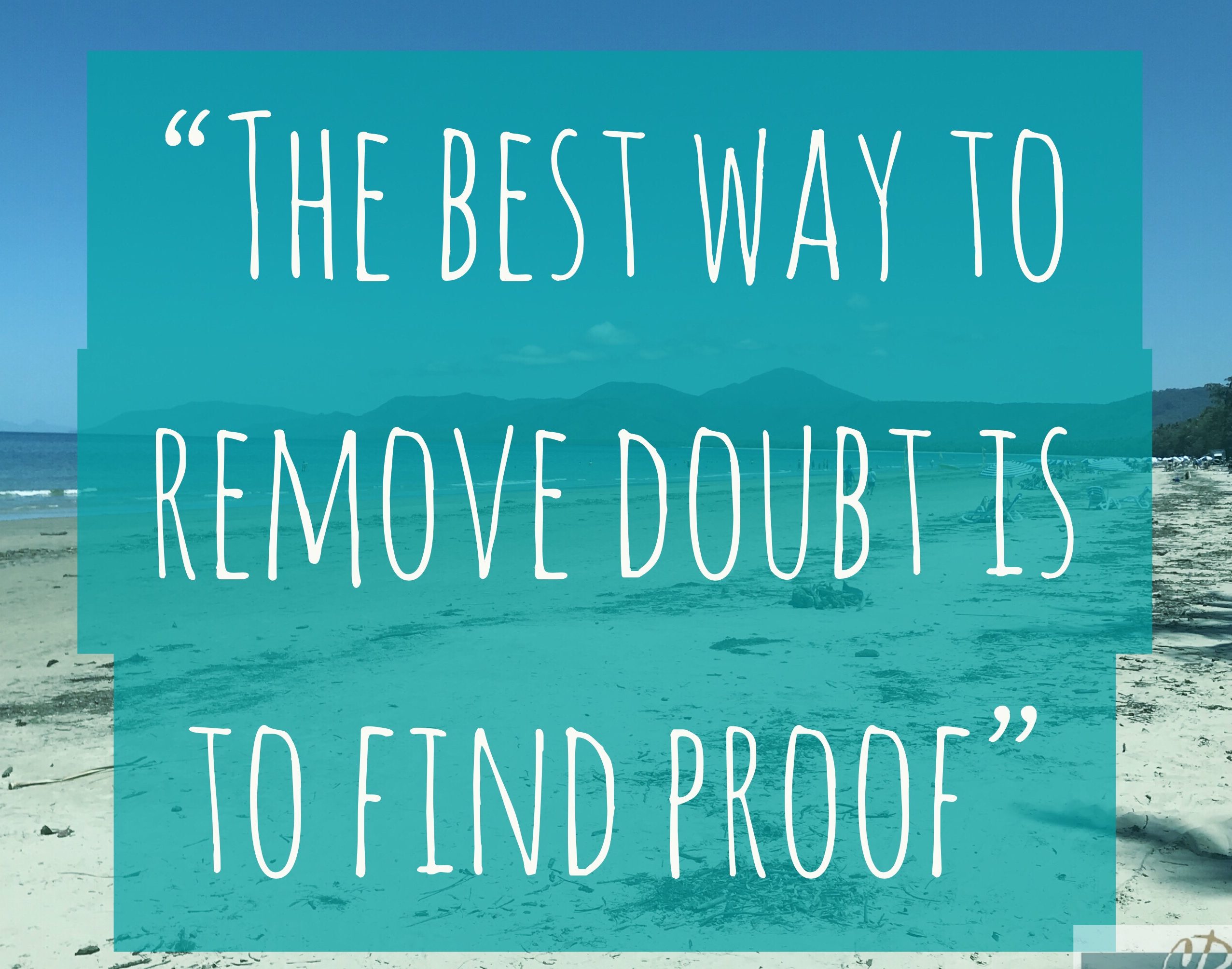 The Best Way To Remove Doubt Is To Find Proof (Confidence Has To Be Earned)